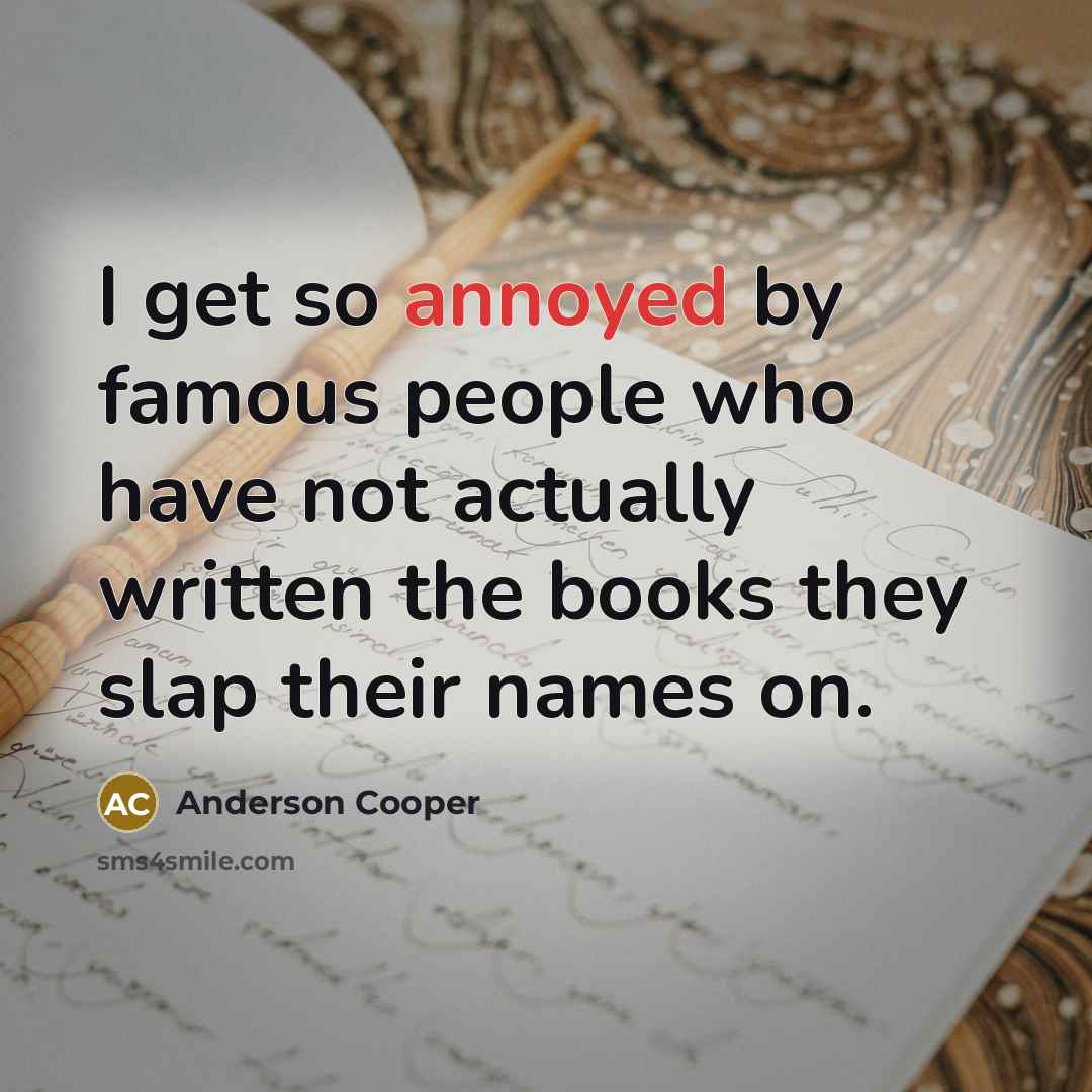 “I get so annoyed by famous people who have not…” quote by Anderson Cooper