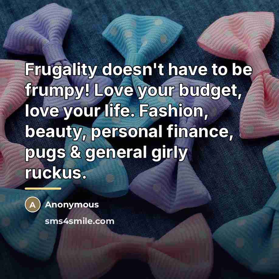 “Frugality doesn't have to be frumpy! Love your budget, love…” quote by Anonymous