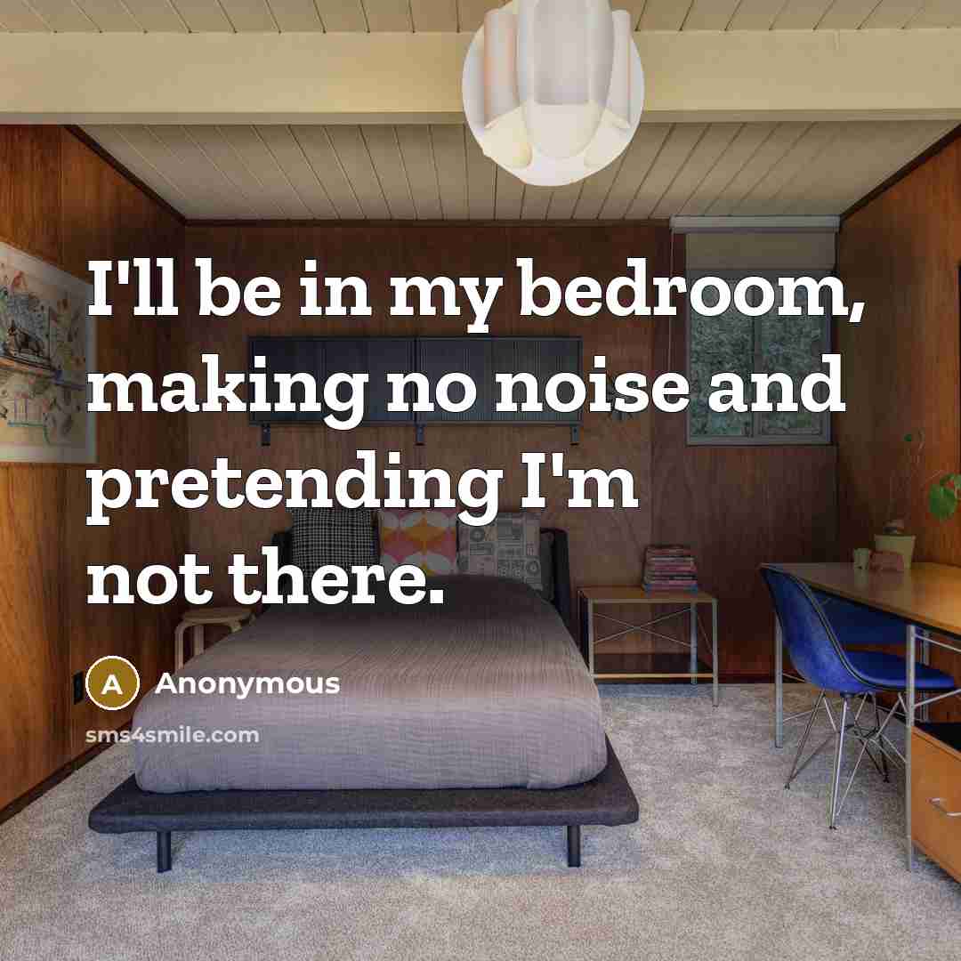 “I'll be in my bedroom, making no noise and pretending…” quote by Anonymous
