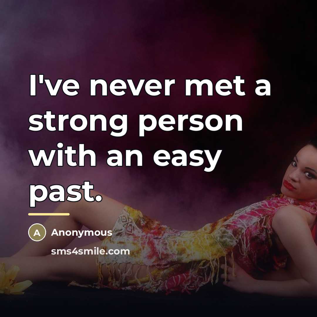 “I've never met a strong person with an easy past.…” quote by Anonymous