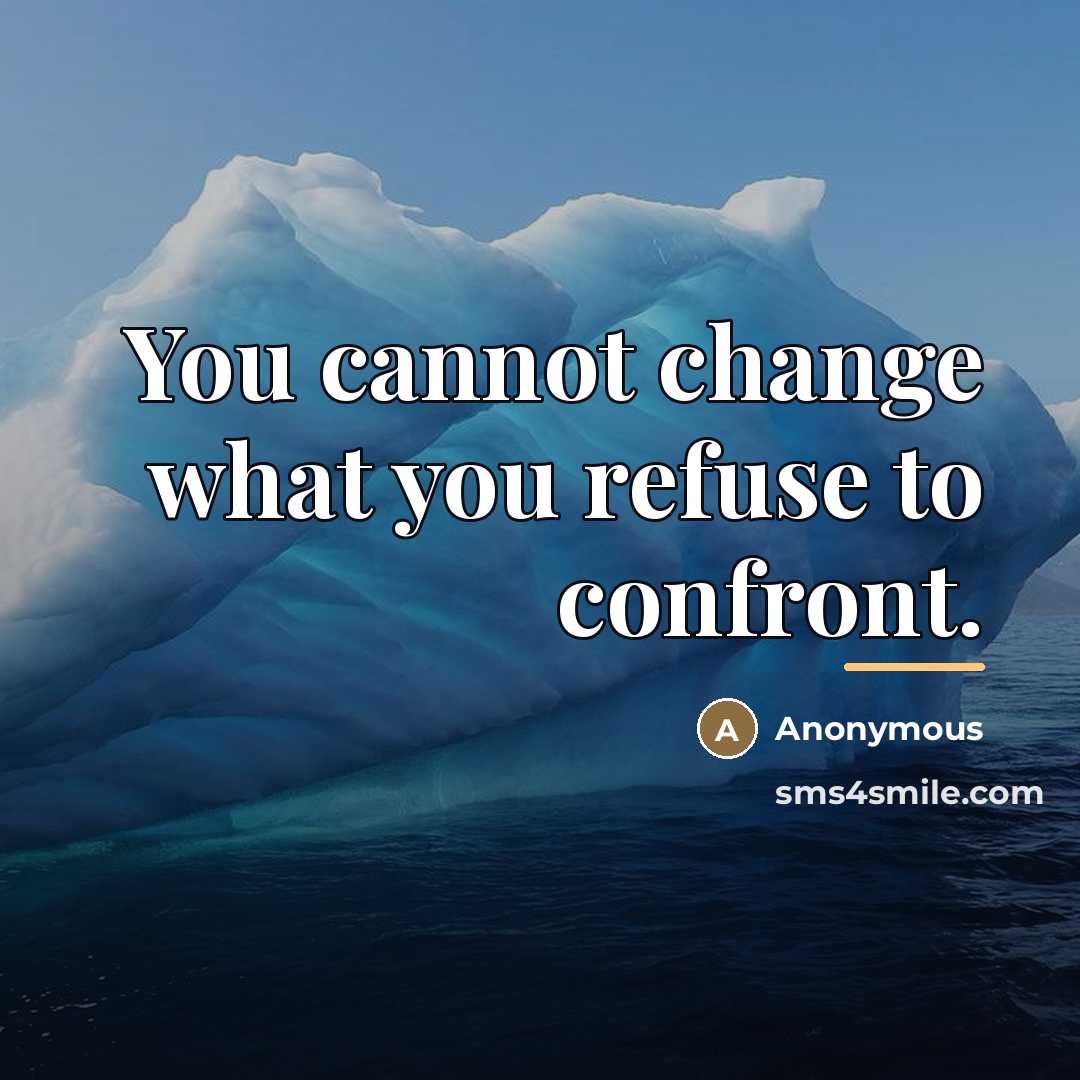 “You cannot change what you refuse to confront.…” quote by Anonymous