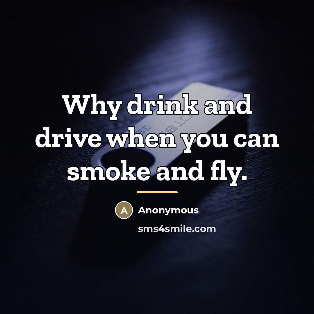 “Why drink and drive when you can smoke and fly.…” quote by Anonymous