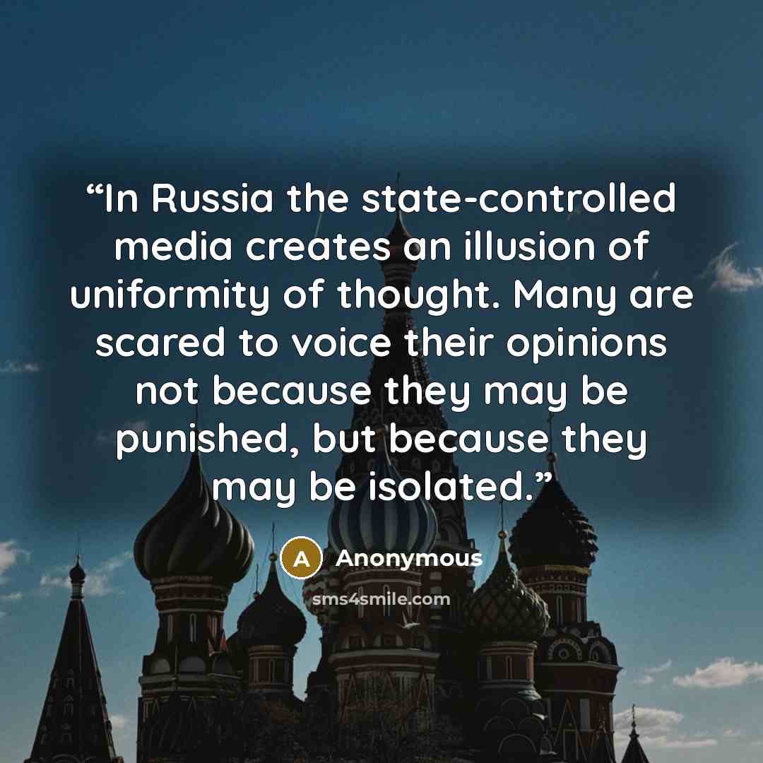 “In Russia the state-controlled media creates an illusion of uniformity of thought. Many are scared to voice their opinions not because they may be punished, but because they may be isolated.” quote by Anonymous