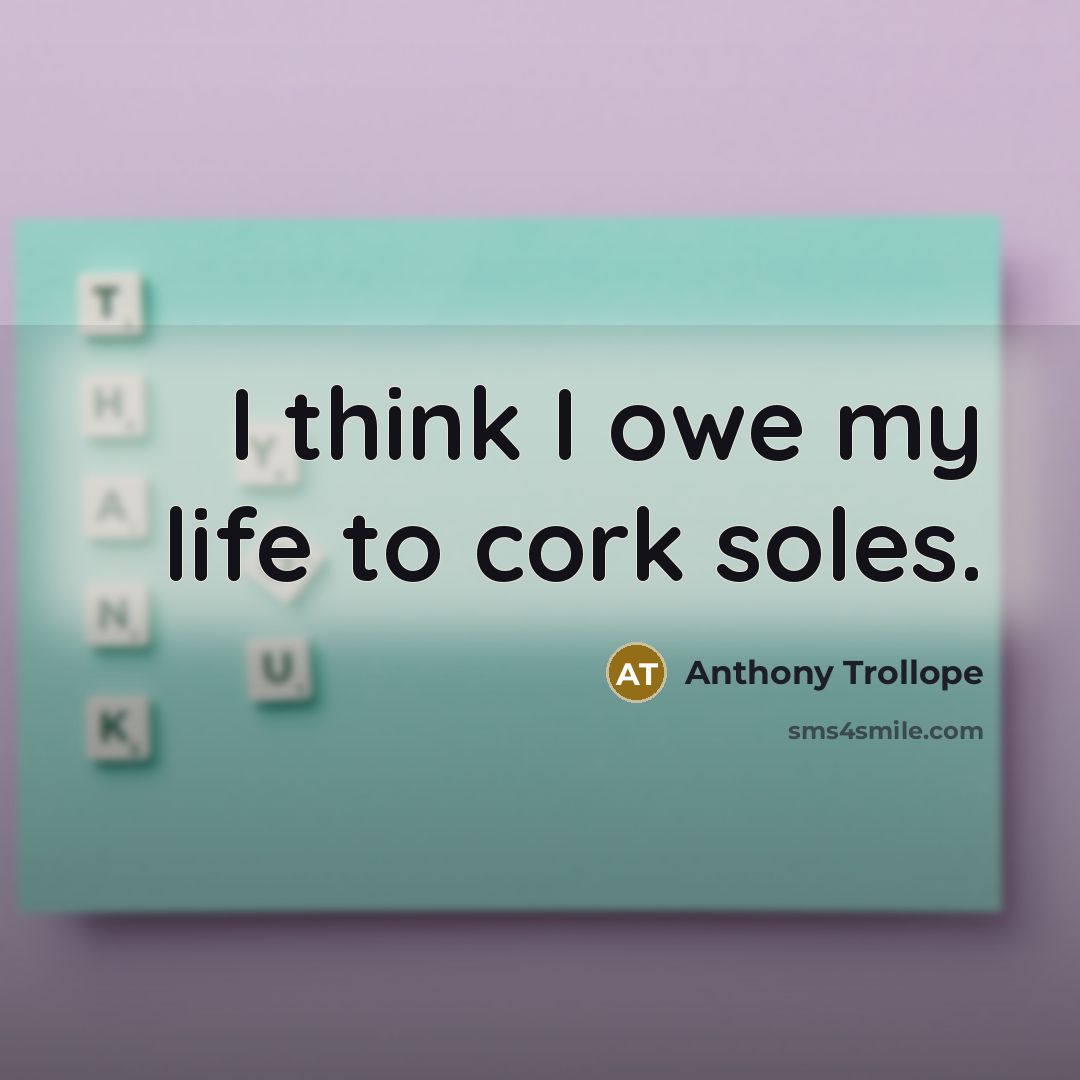 “I think I owe my life to cork soles.…” quote by Anthony Trollope