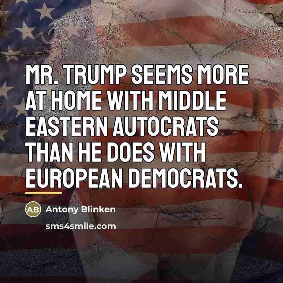 “Mr. Trump seems more at home with Middle Eastern autocrats…” quote by Antony Blinken
