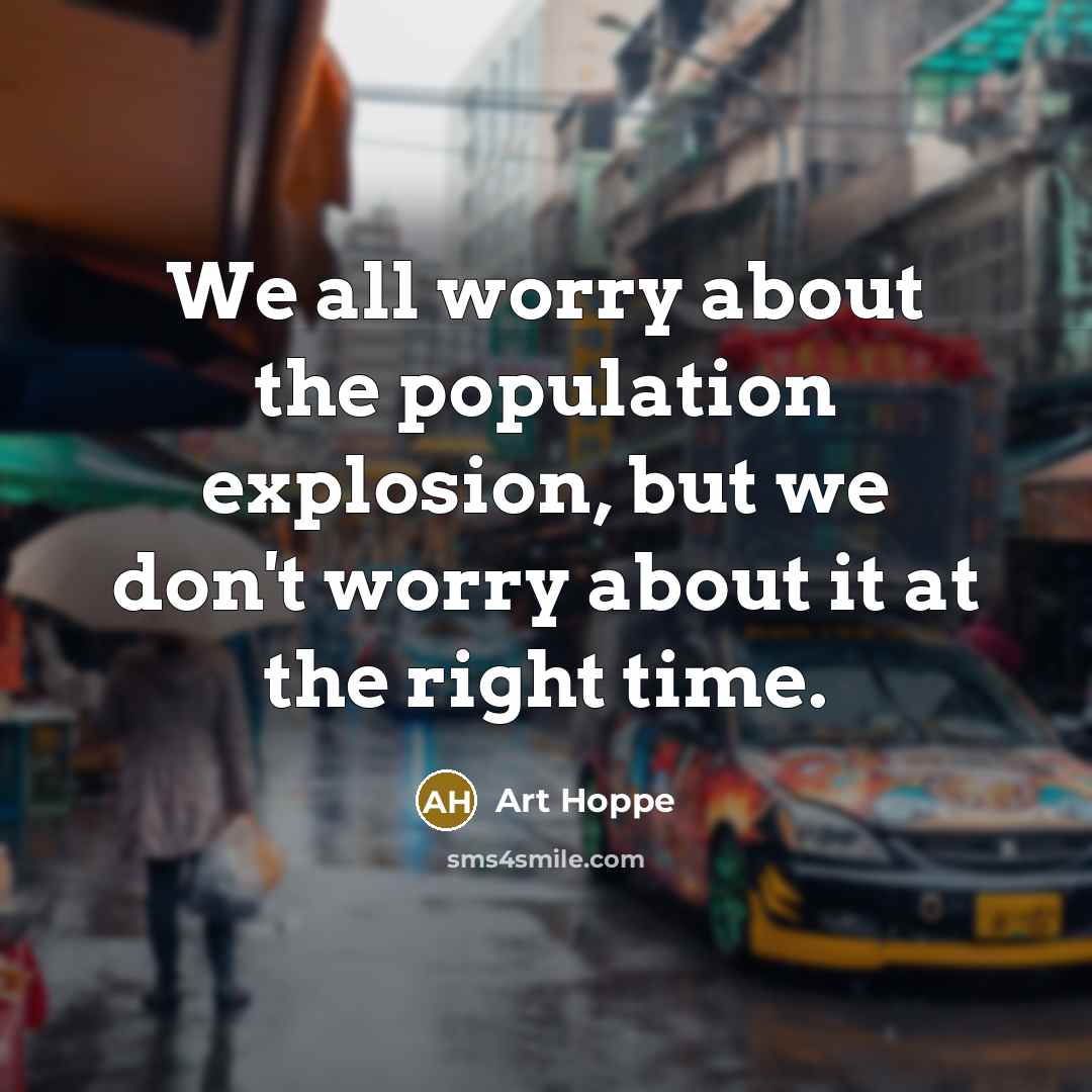 “We all worry about the population explosion, but we don't…” quote by Art Hoppe