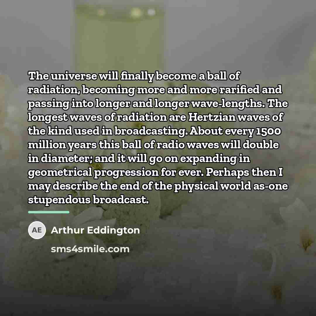 “The universe will finally become a ball of radiation, becoming…” quote by Arthur Eddington