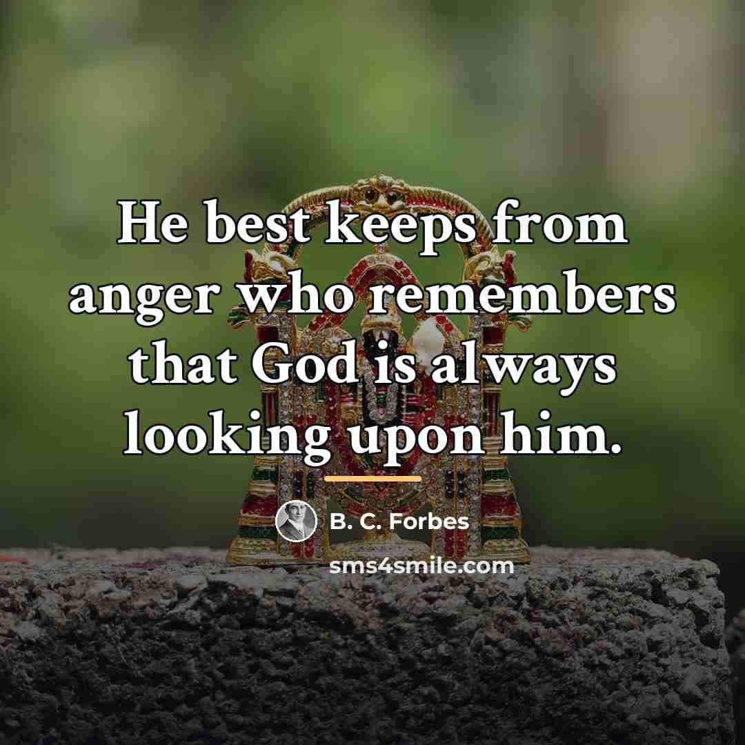 “He best keeps from anger who remembers that God is…” quote by B. C. Forbes