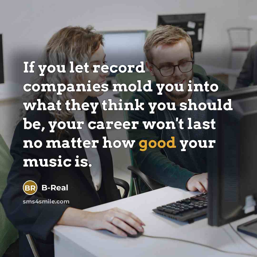 “If you let record companies mold you into what they…” quote by B-Real