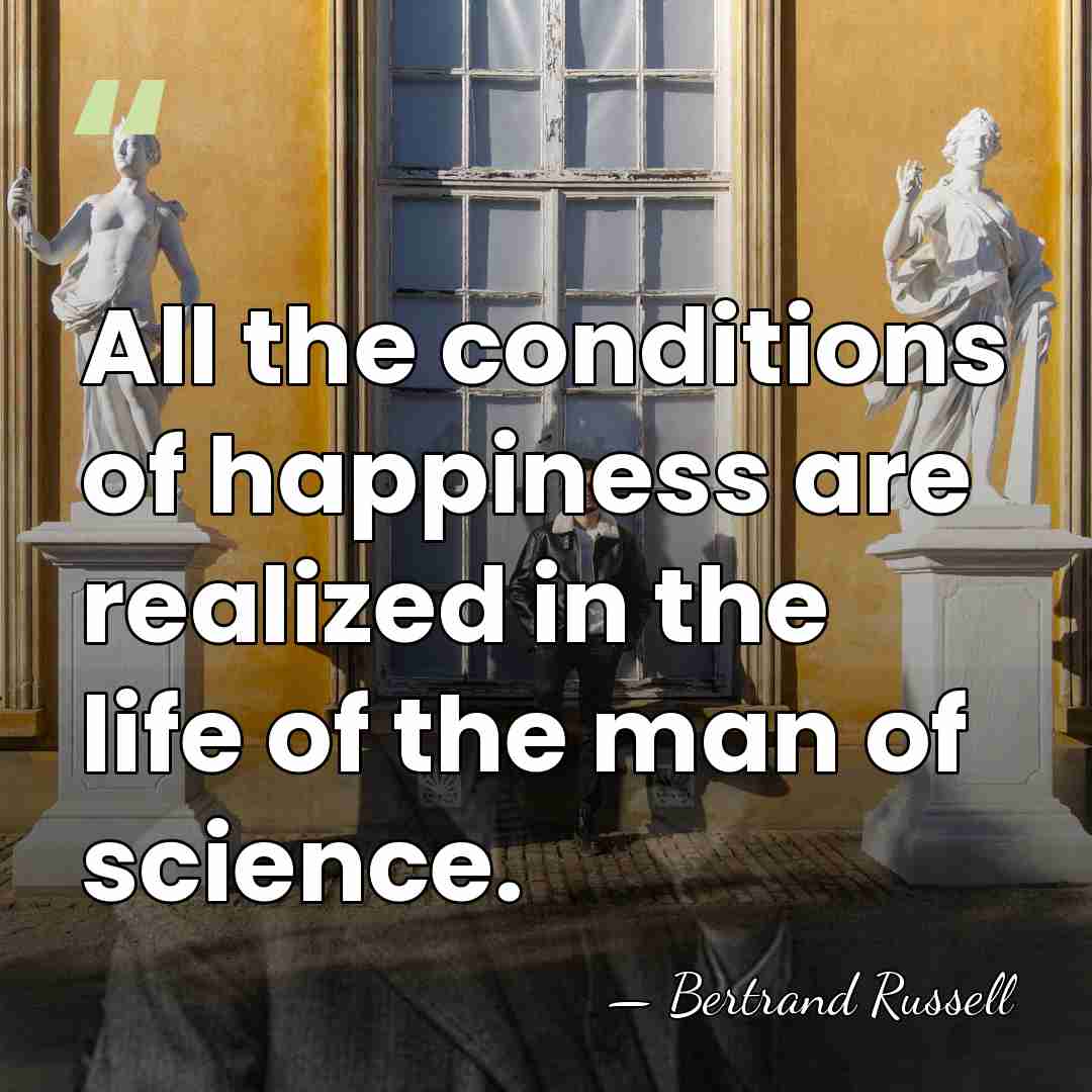 All the conditions of happiness are realized in the life of the&hellip; - Bertrand Russell