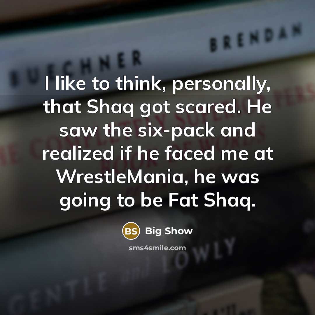 “I like to think, personally, that Shaq got scared. He…” quote by Big Show