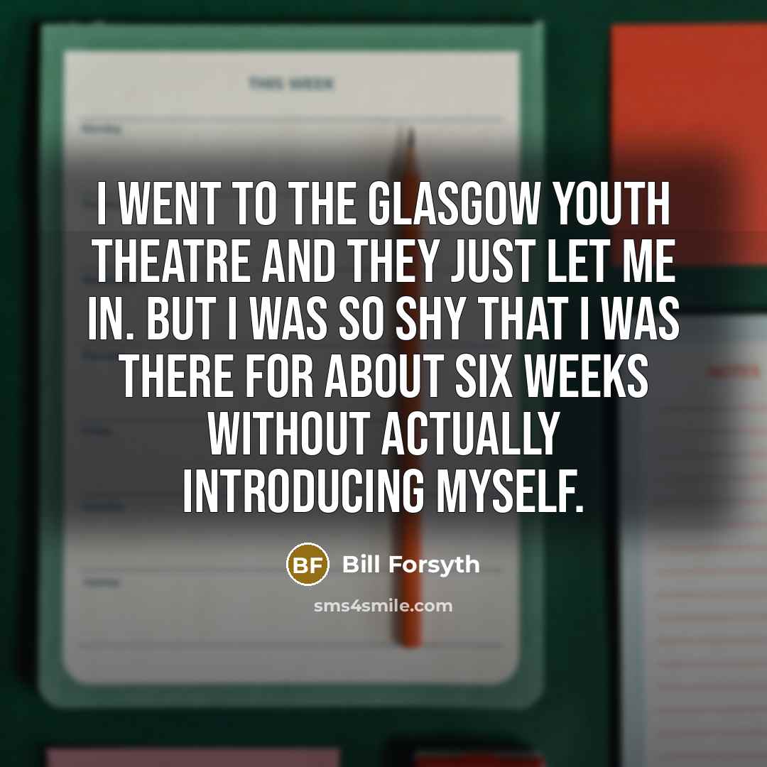 “I went to the Glasgow Youth Theatre and they just…” quote by Bill Forsyth