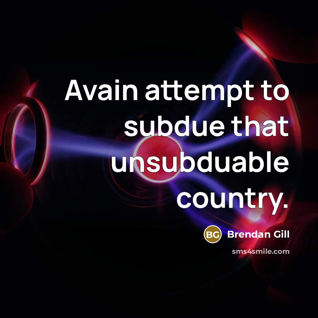 “Avain attempt to subdue that unsubduable country.…” quote by Brendan Gill
