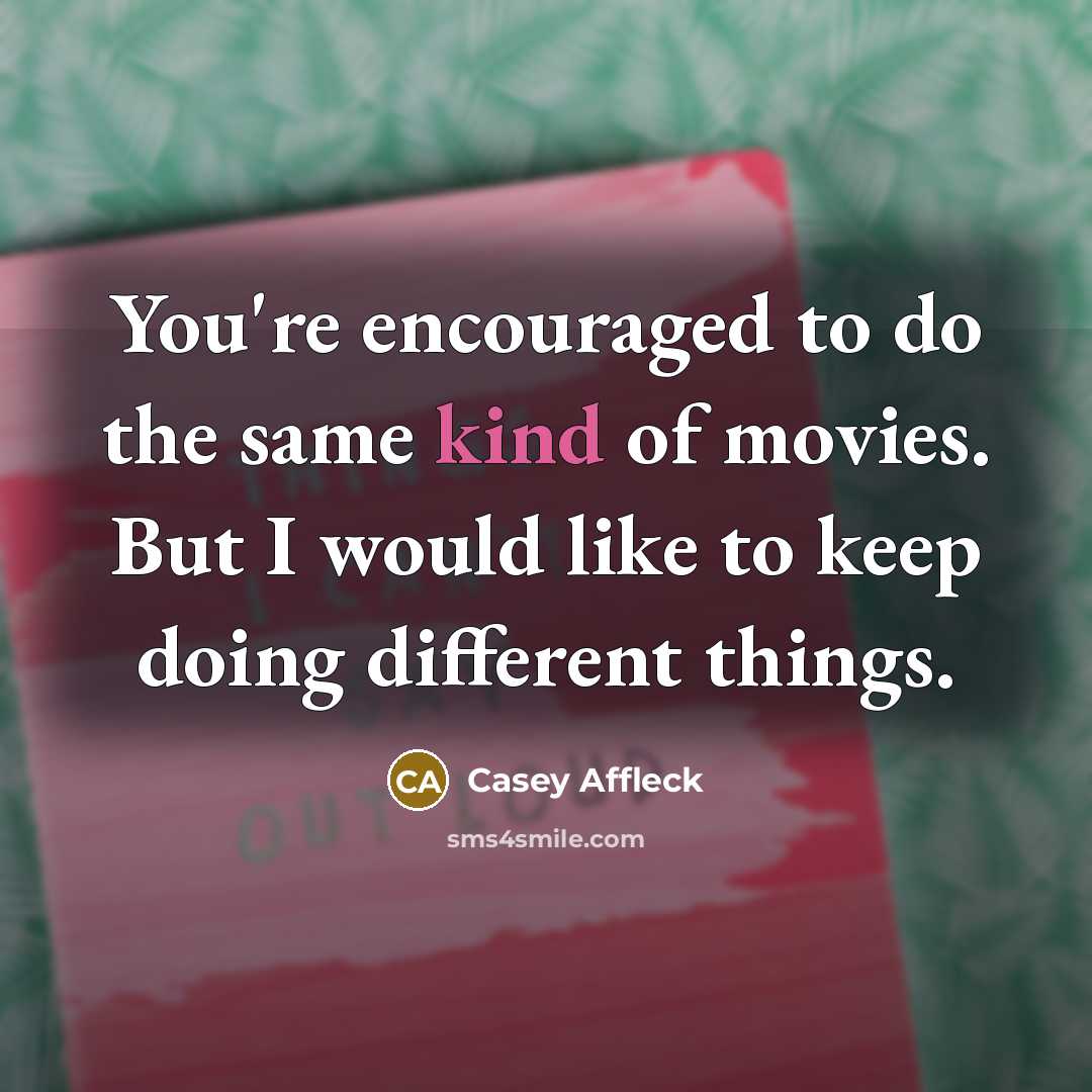“You're encouraged to do the same kind of movies. But…” quote by Casey Affleck