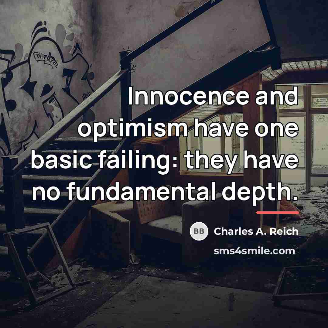 “Innocence and optimism have one basic failing: they have no…” quote by Charles A. Reich