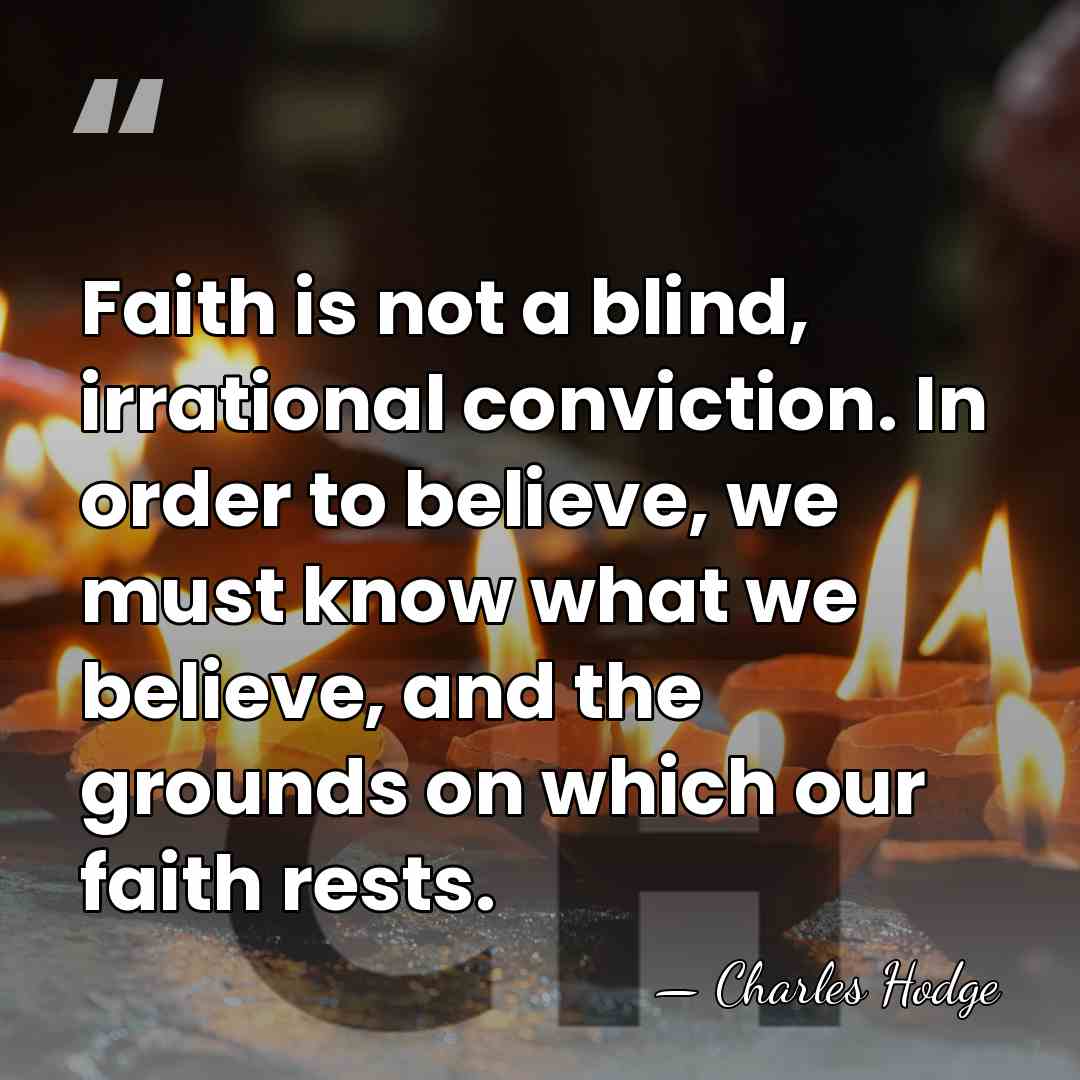 Faith is not a blind, irrational conviction. In order to believe, we&hellip; - Charles Hodge