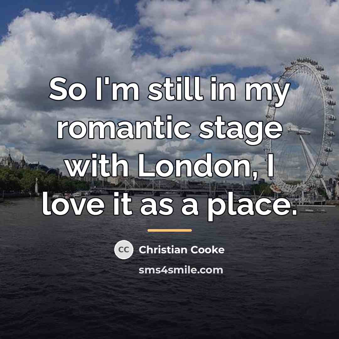 “So I'm still in my romantic stage with London, I…” quote by Christian Cooke