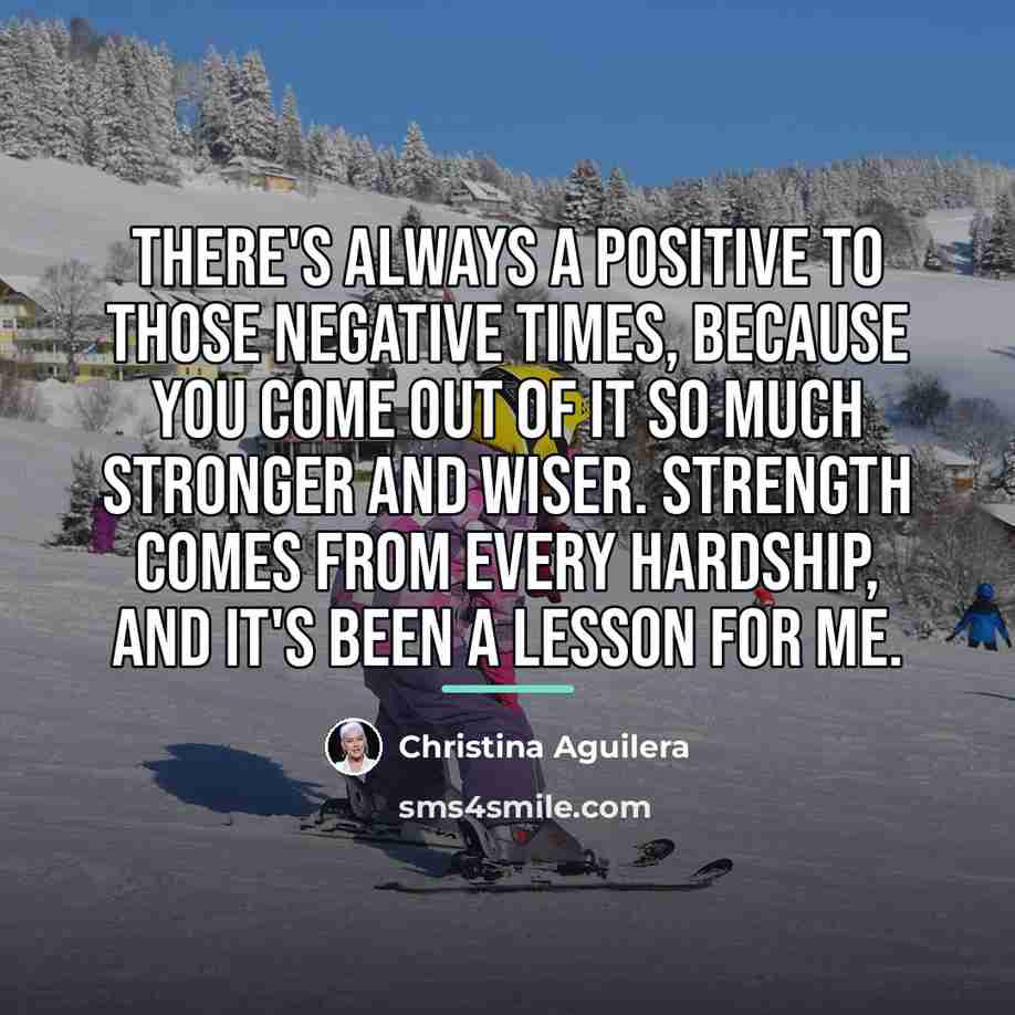 “There's always a positive to those negative times, because you…” quote by Christina Aguilera