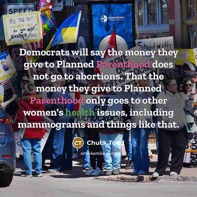 “Democrats will say the money they give to Planned Parenthood…” quote by Chuck Todd