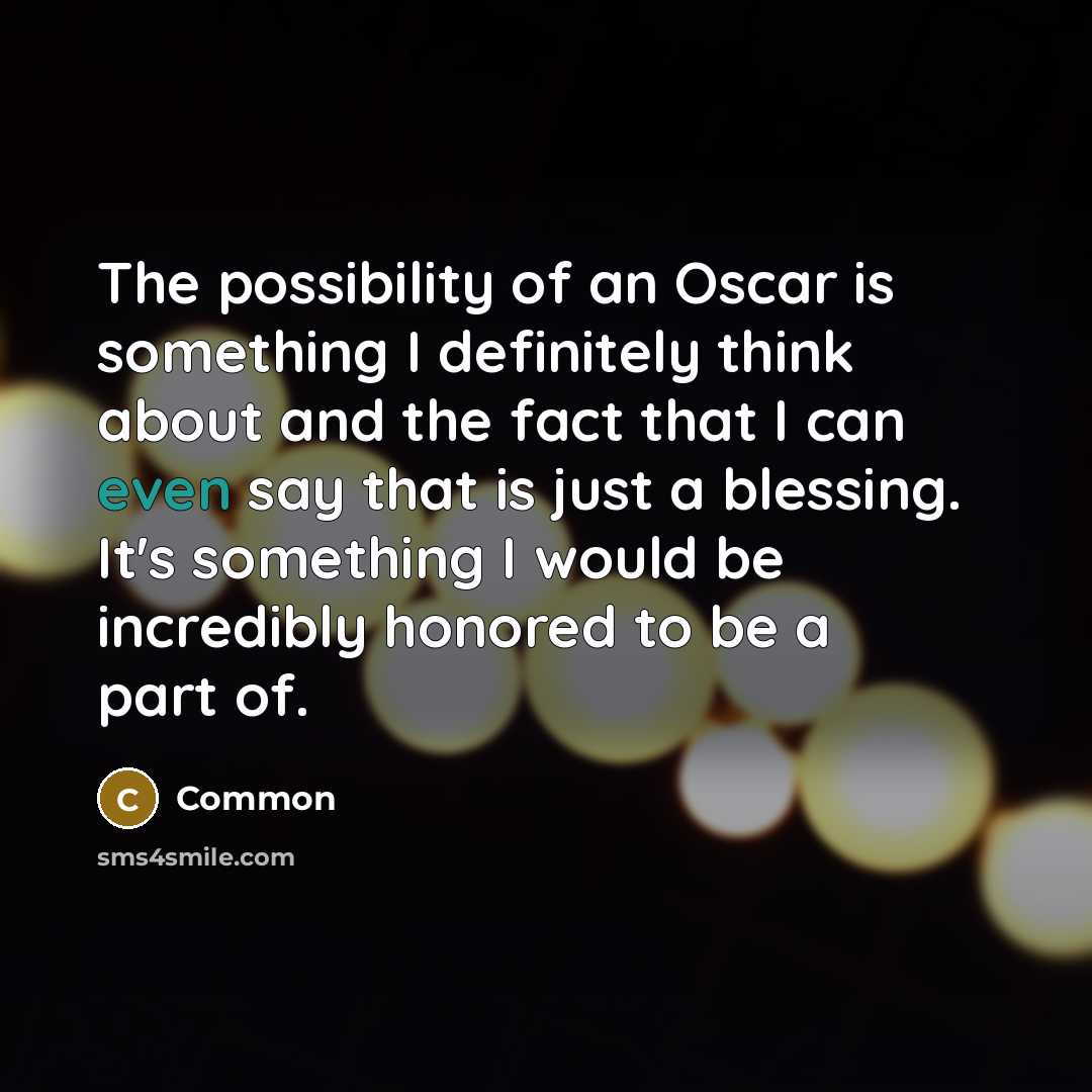 “The possibility of an Oscar is something I definitely think…” quote by Common