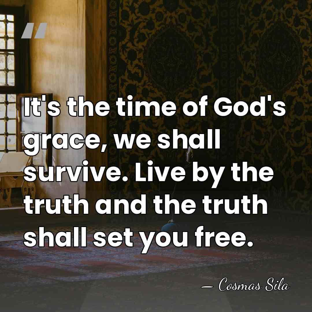 It's the time of God's grace, we shall survive. Live by the&hellip; - Cosmas Sila