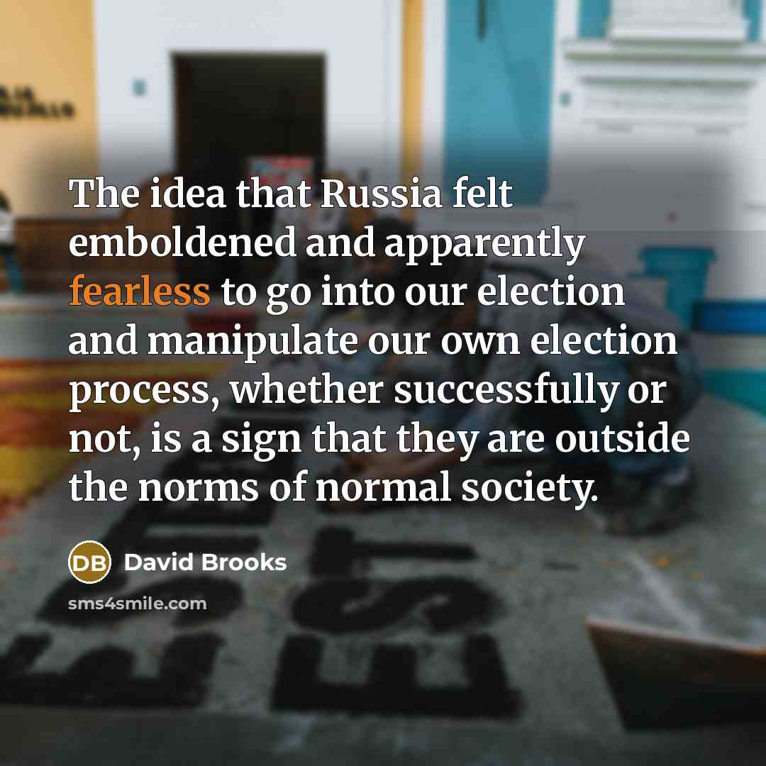 “The idea that Russia felt emboldened and apparently fearless to…” quote by David Brooks