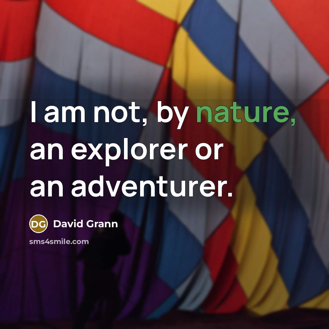 “I am not, by nature, an explorer or an adventurer.…” quote by David Grann