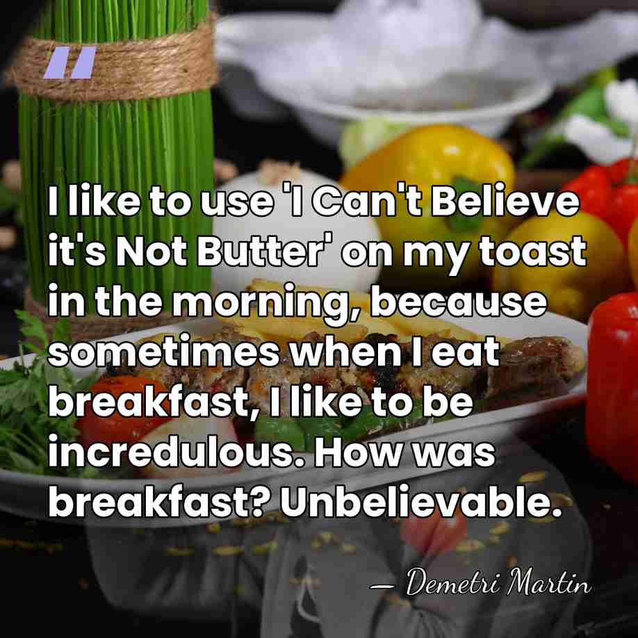 I like to use 'I Can't Believe it's Not Butter' on my&hellip; - Demetri Martin