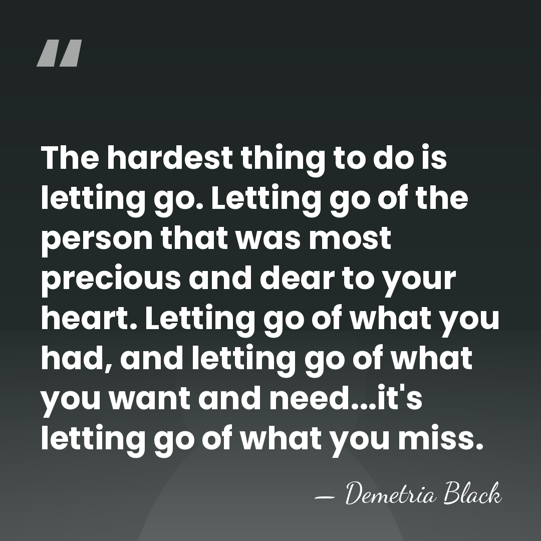 The hardest thing to do is letting go. Letting go of the&hellip; - Demetria Black