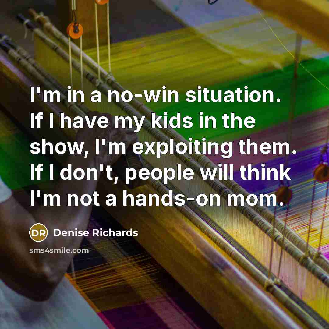 “I'm in a no-win situation. If I have my kids…” quote by Denise Richards