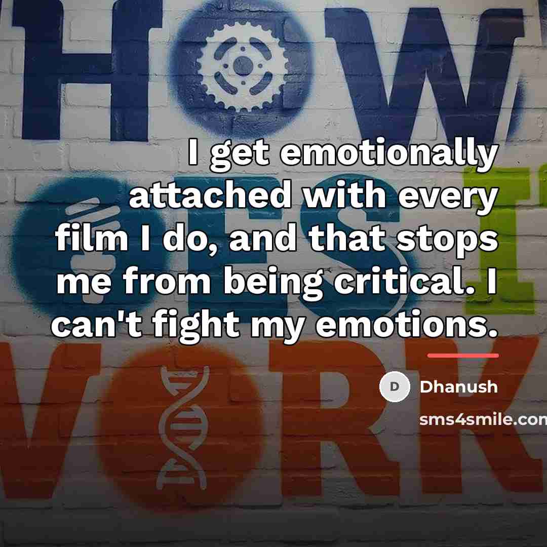 “I get emotionally attached with every film I do, and…” quote by Dhanush