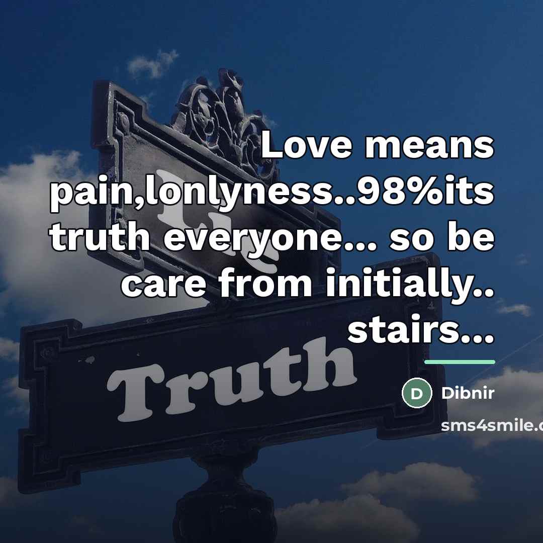“Love means pain,lonlyness..98%its truth everyone... so be care from initially..…” quote by Dibnir