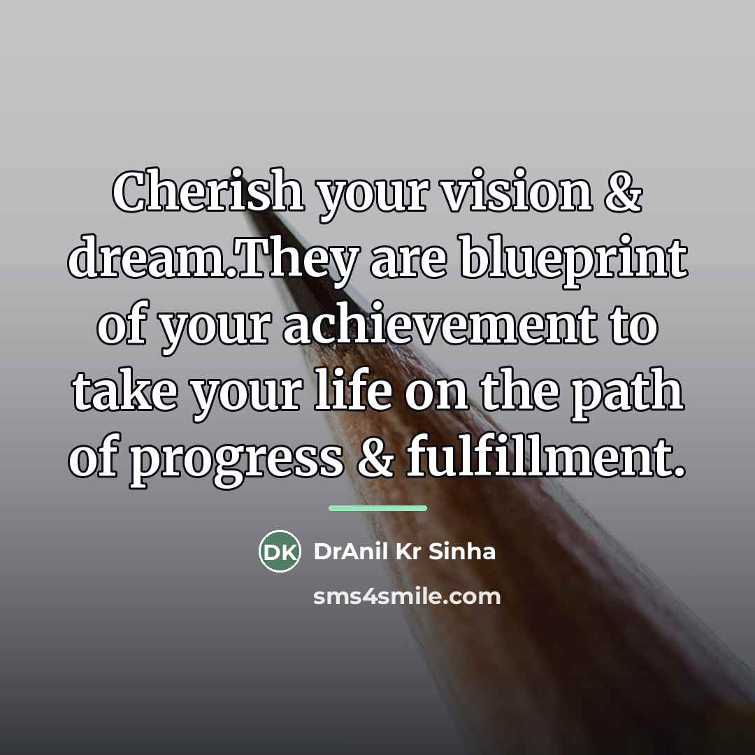 “Cherish your vision & dream.They are blueprint of your achievement…” quote by DrAnil Kr Sinha