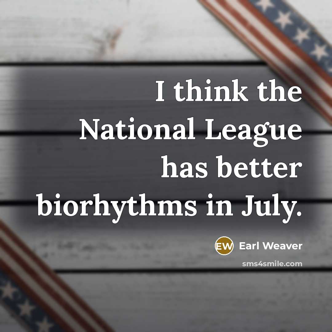 “I think the National League has better biorhythms in July.…” quote by Earl Weaver