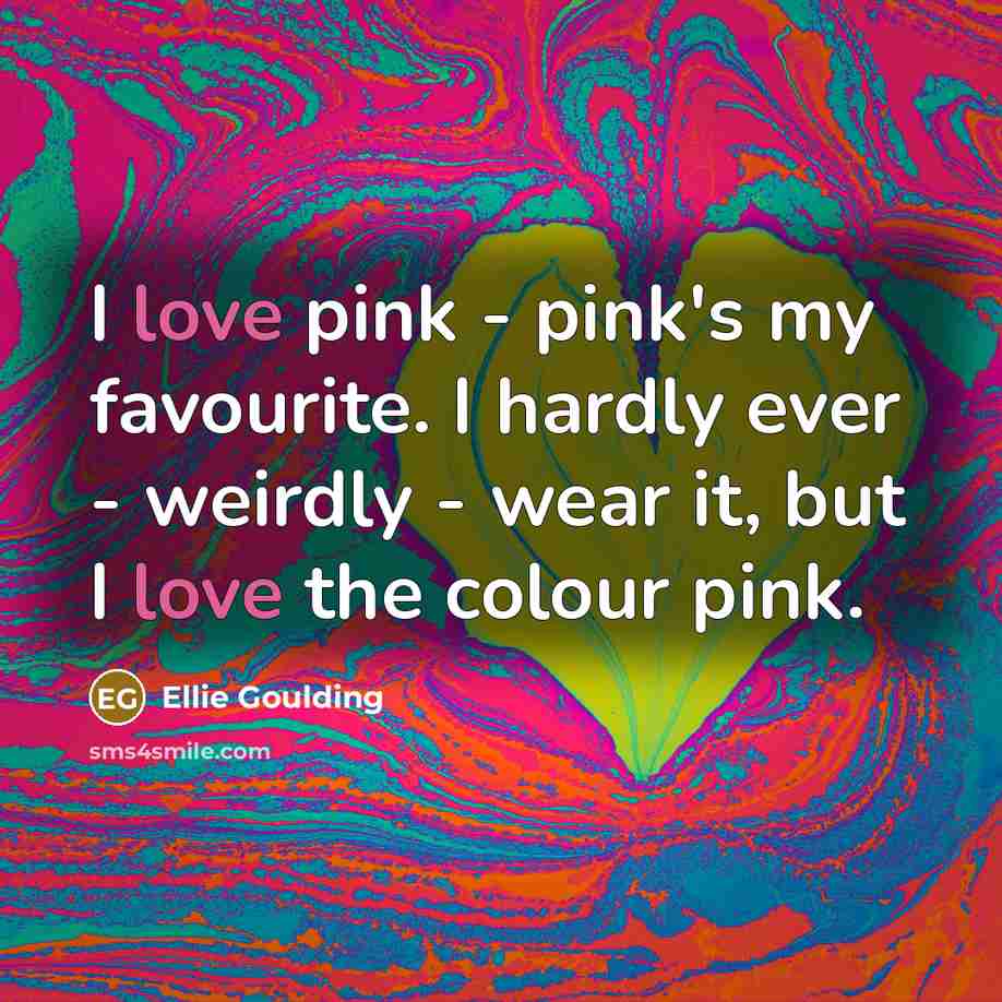 “I love pink - pink's my favourite. I hardly ever…” quote by Ellie Goulding
