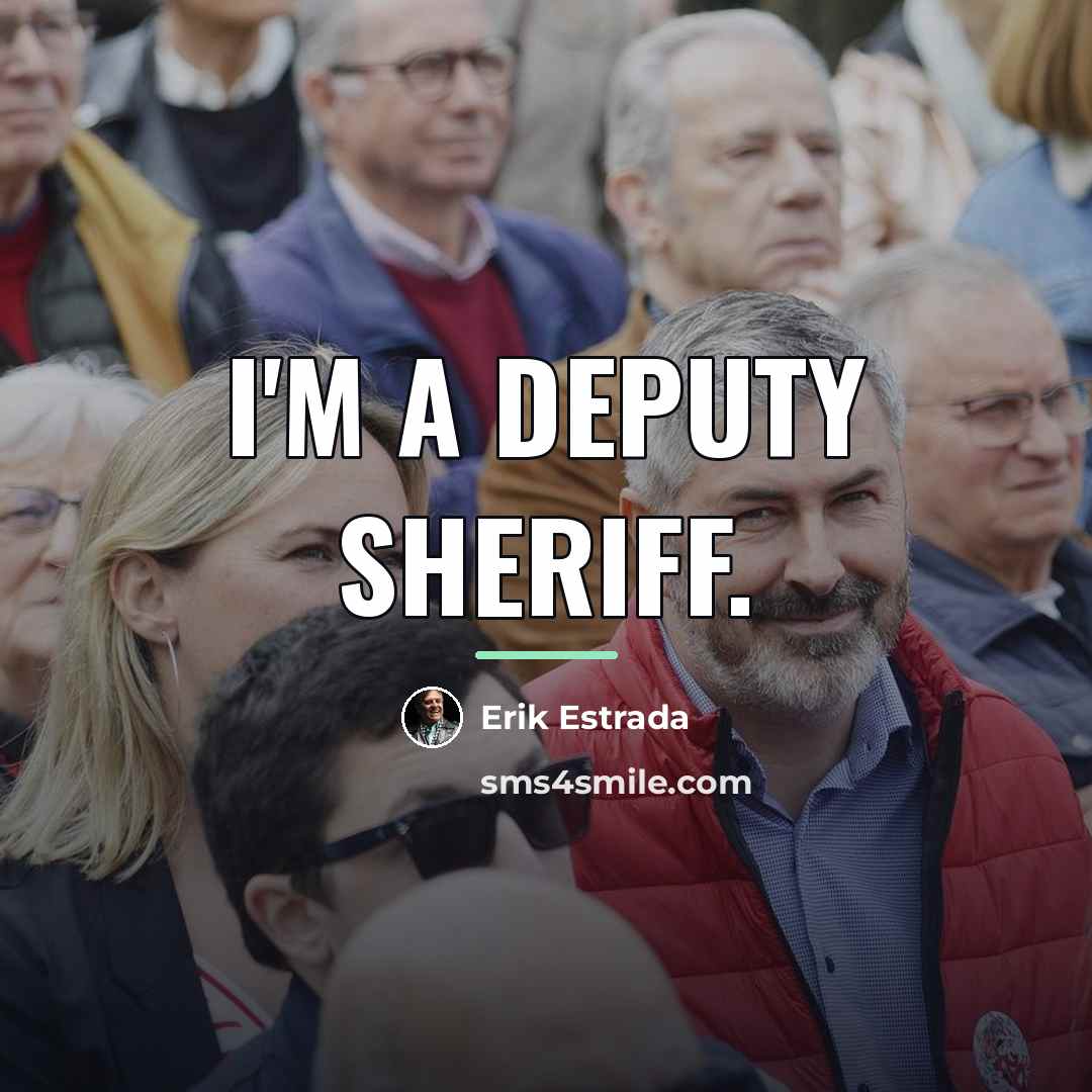 “I'm a deputy sheriff.…” quote by Erik Estrada