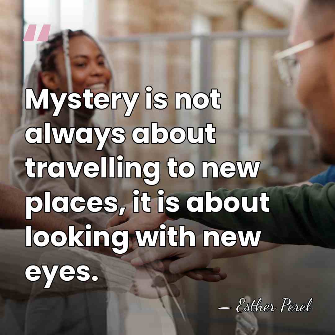 Mystery is not always about travelling to new places, it is about&hellip; - Esther Perel