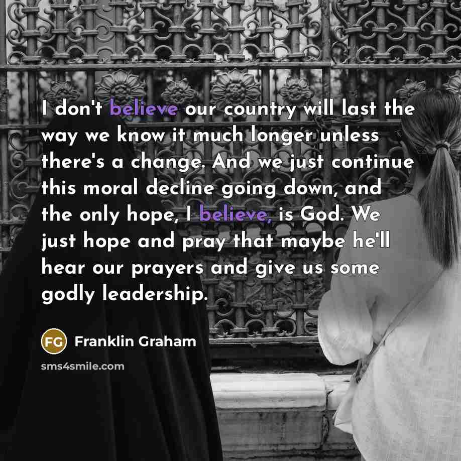 “I don't believe our country will last the way we…” quote by Franklin Graham