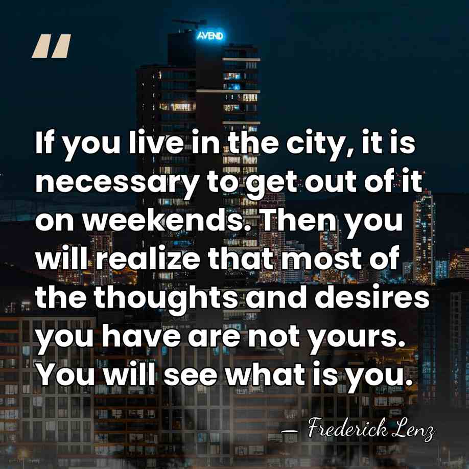 If you live in the city, it is necessary to get out&hellip; - Frederick Lenz