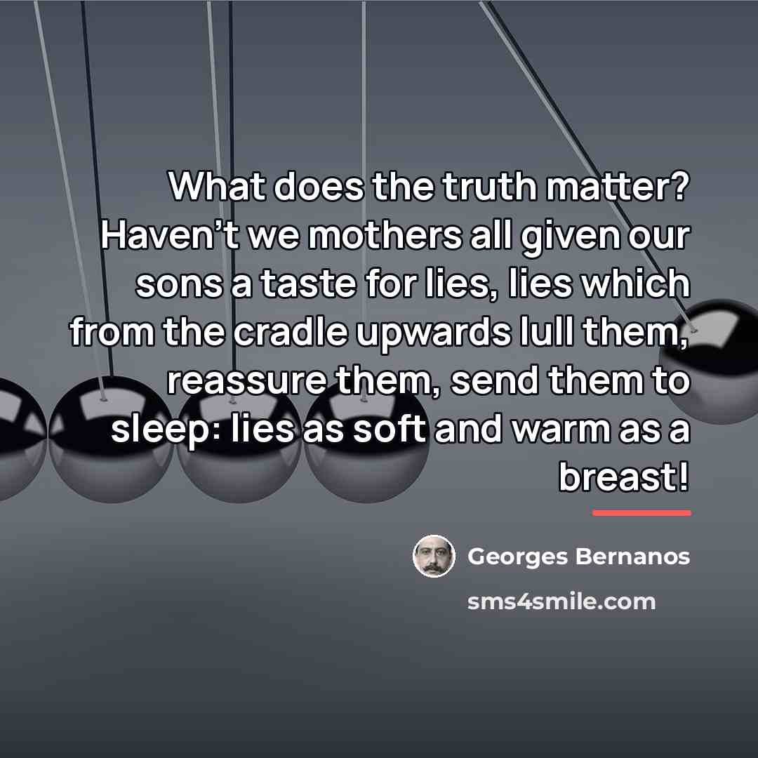 “What does the truth matter? Haven't we mothers all given…” quote by Georges Bernanos