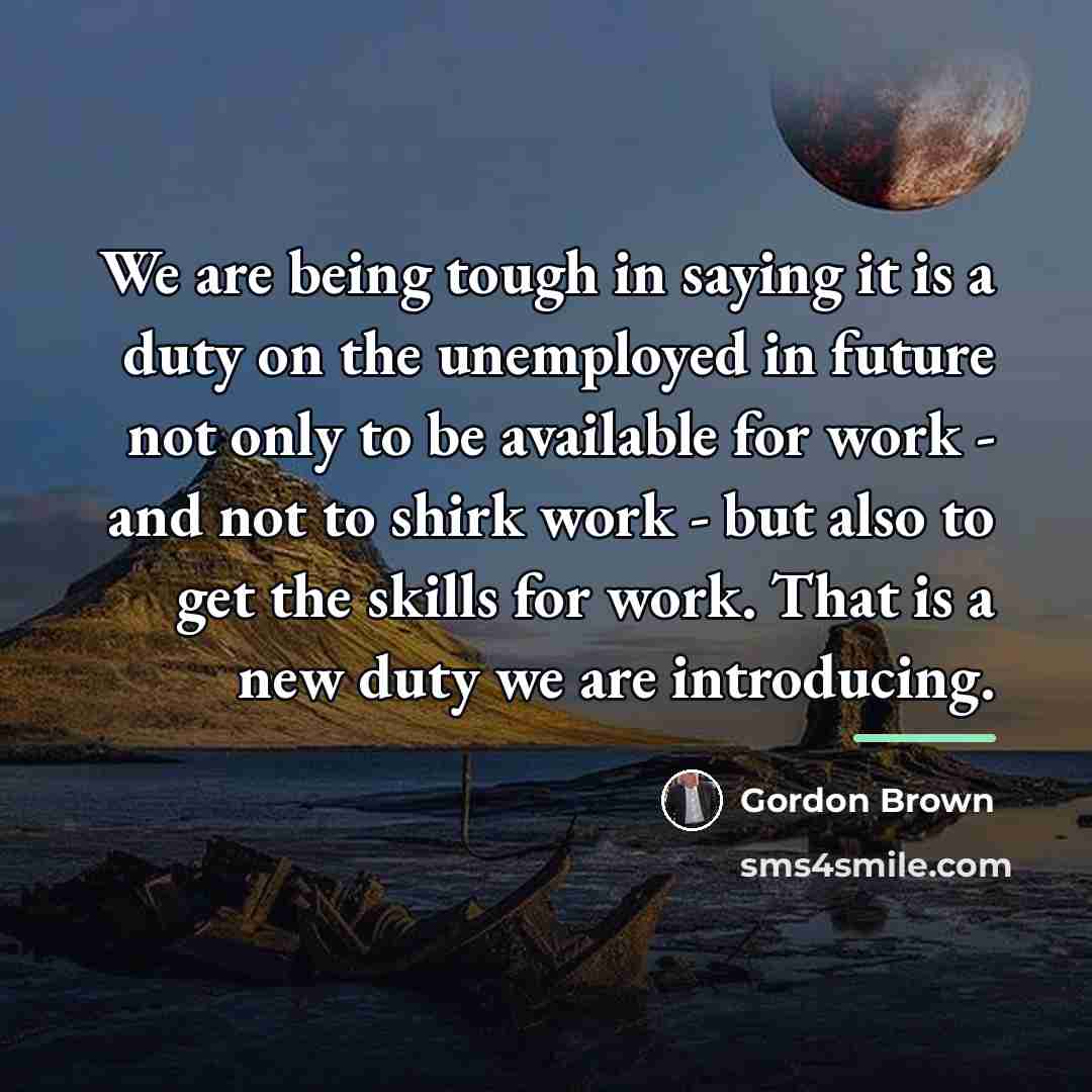 “We are being tough in saying it is a duty…” quote by Gordon Brown