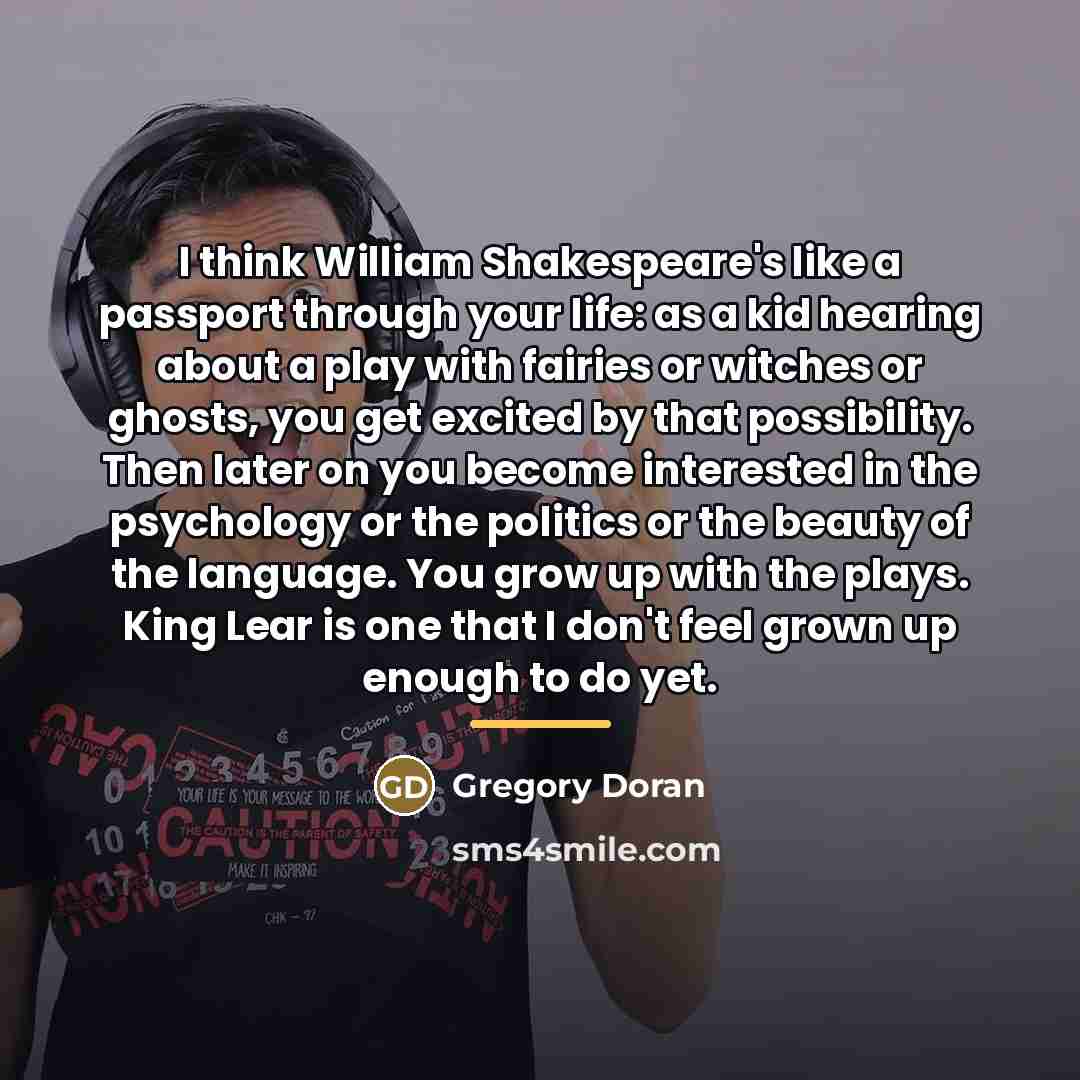 “I think William Shakespeare's like a passport through your life:…” quote by Gregory Doran