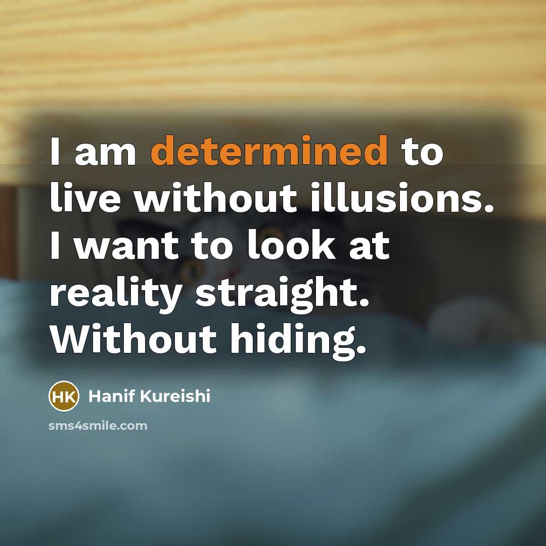“I am determined to live without illusions. I want to…” quote by Hanif Kureishi