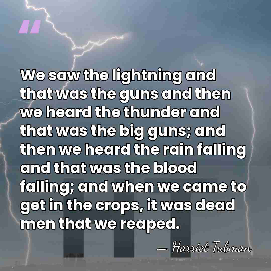 We saw the lightning and that was the guns and then we&hellip; - Harriet Tubman