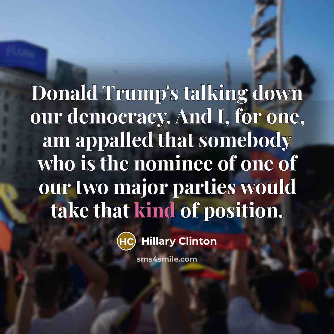“Donald Trump's talking down our democracy. And I, for one,…” quote by Hillary Clinton