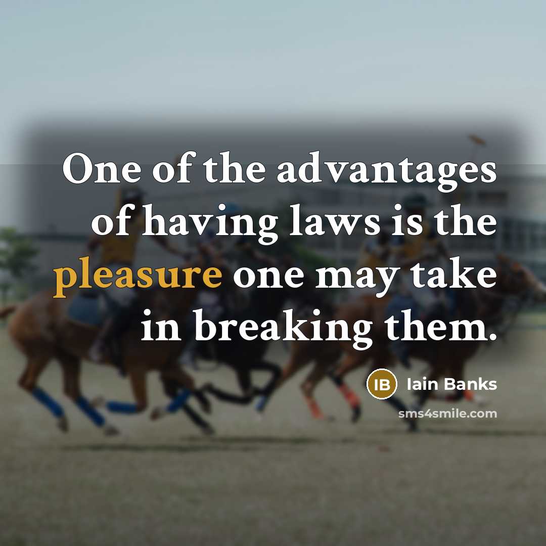 “One of the advantages of having laws is the pleasure…” quote by Iain Banks