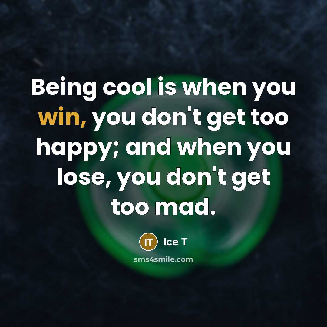 “Being cool is when you win, you don't get too…” quote by Ice T