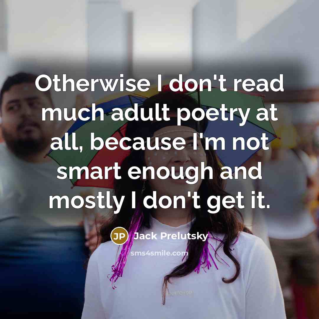 “Otherwise I don't read much adult poetry at all, because…” quote by Jack Prelutsky