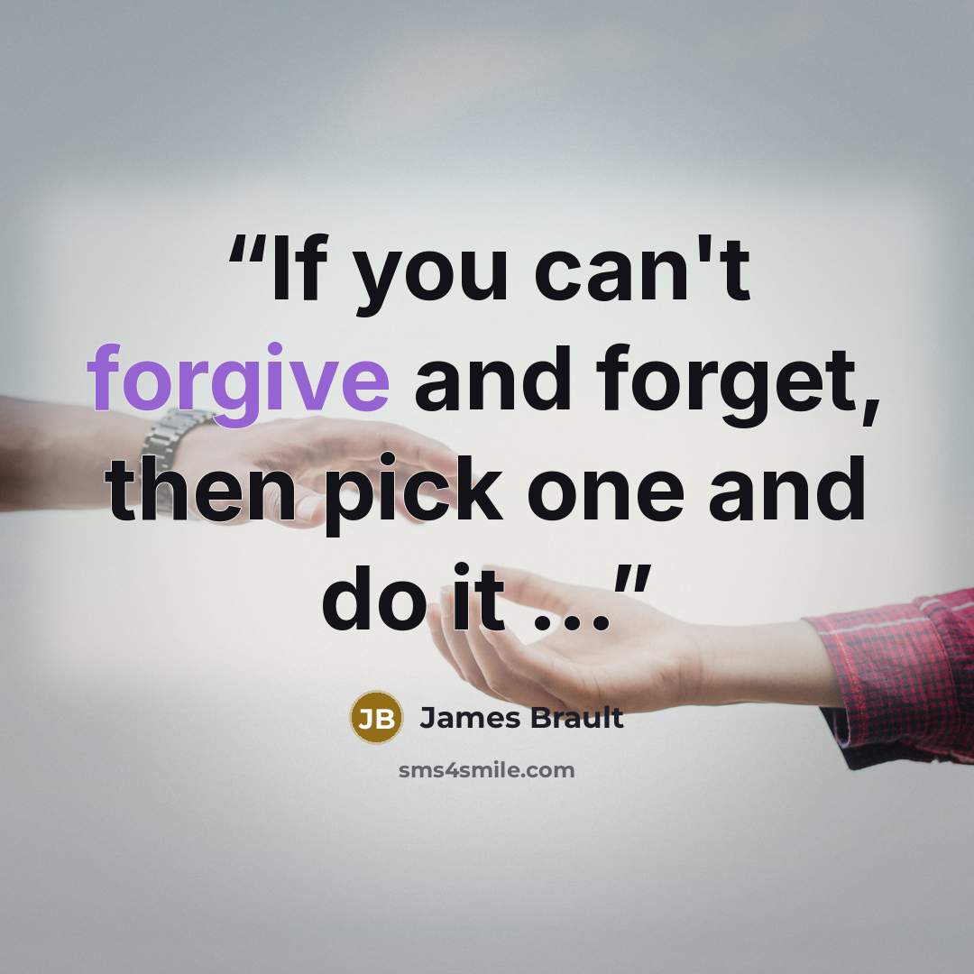 “If you can't forgive and forget, then pick one and do it ...” quote by James Brault