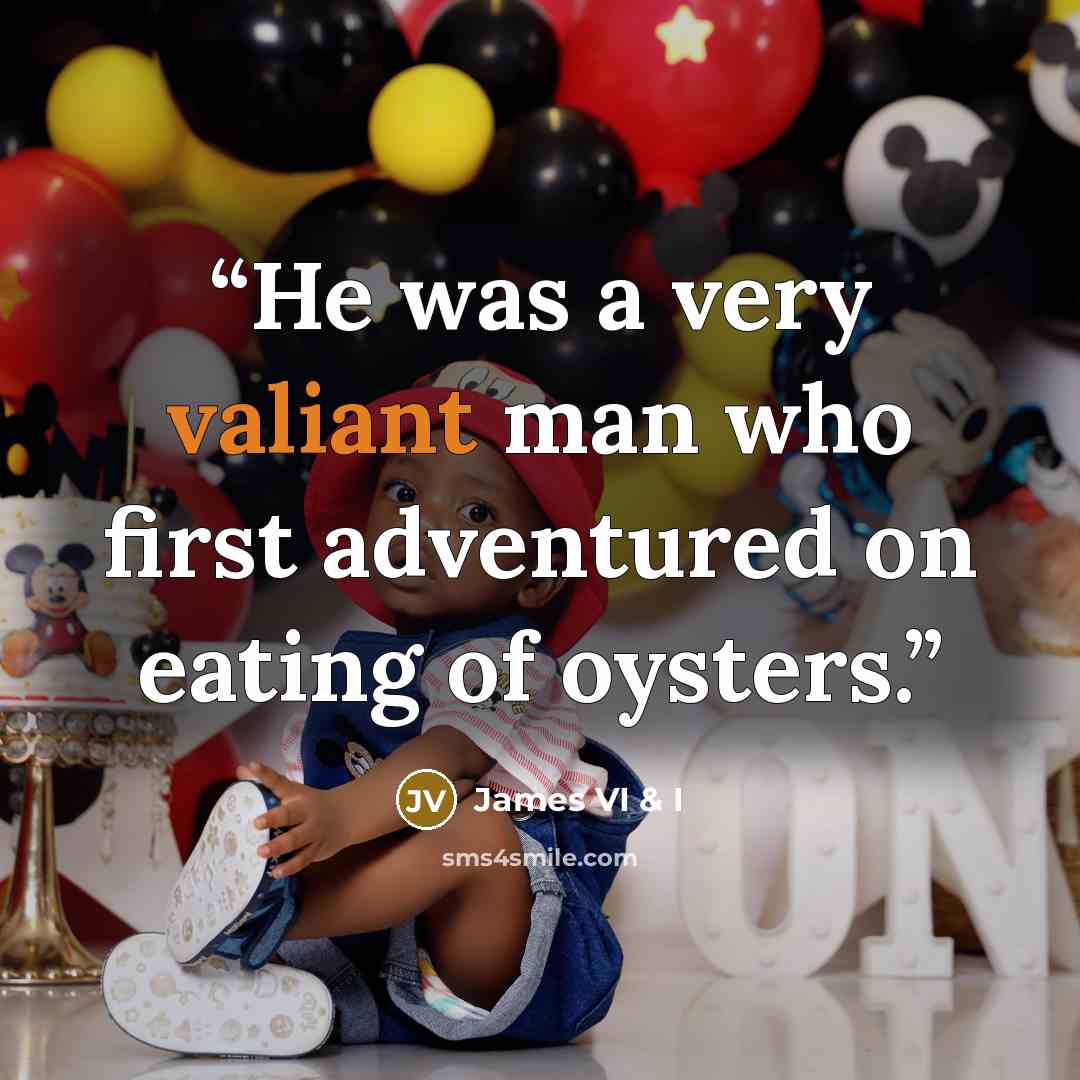 “He was a very valiant man who first adventured on eating of oysters.” quote by James VI & I
